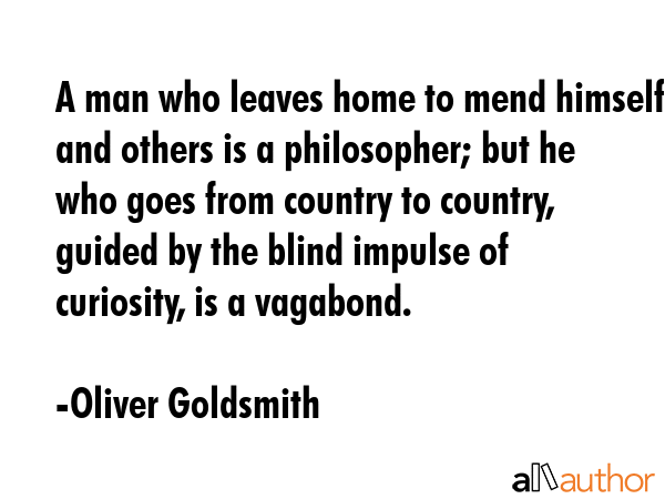 A man who leaves home to mend himself and others is a philosopher; but he who goes from country to... - Oliver Goldsmith Quote GIF