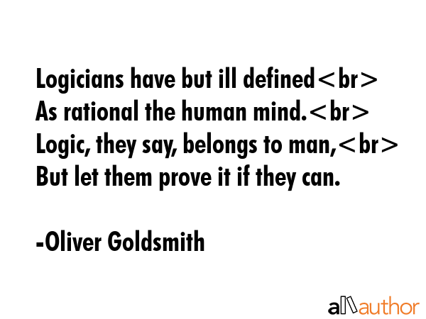 Logicians have but ill defined\nAs rational the human mind.\nLogic, they say, belongs to man,\nBut... - Oliver Goldsmith Quote GIF