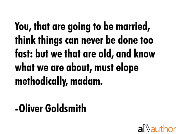 You, that are going to be married, think things can never be done too fast: but we that are old,... - Oliver Goldsmith Quote GIF