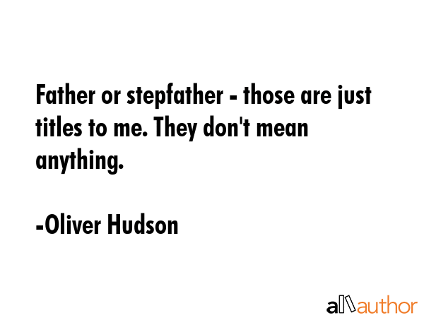 Father or stepfather - those are just titles to me. They don\
