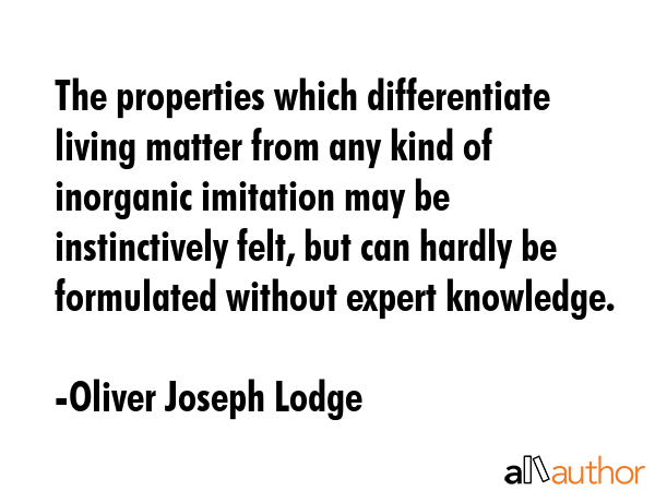 The properties which differentiate living matter from any kind of inorganic imitation may be... - Oliver Joseph Lodge Quote GIF
