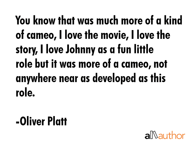 You know that was much more of a kind of cameo, I love the movie, I love the story, I love Johnny... - Oliver Platt Quote GIF