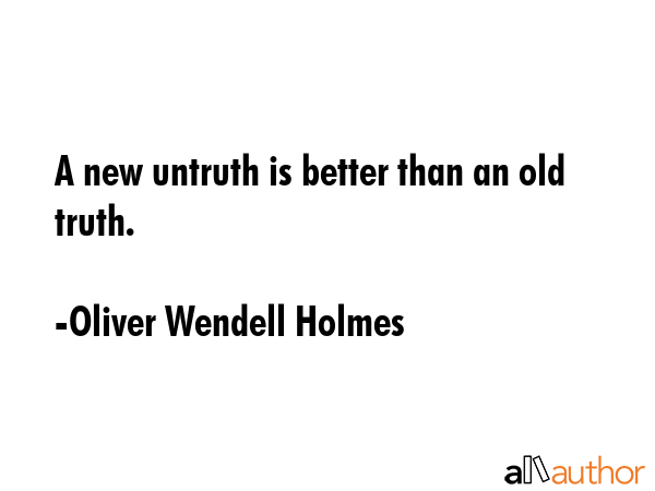 A new untruth is better than an old truth. - Oliver Wendell Holmes Quote GIF