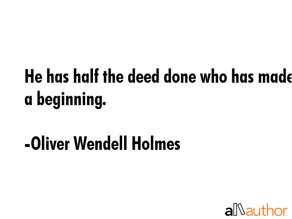 He has half the deed done who has made a beginning. - Oliver Wendell Holmes Quote GIF