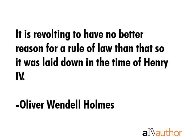 It is revolting to have no better reason for a rule of law than that so it was laid down in the... - Oliver Wendell Holmes Quote GIF