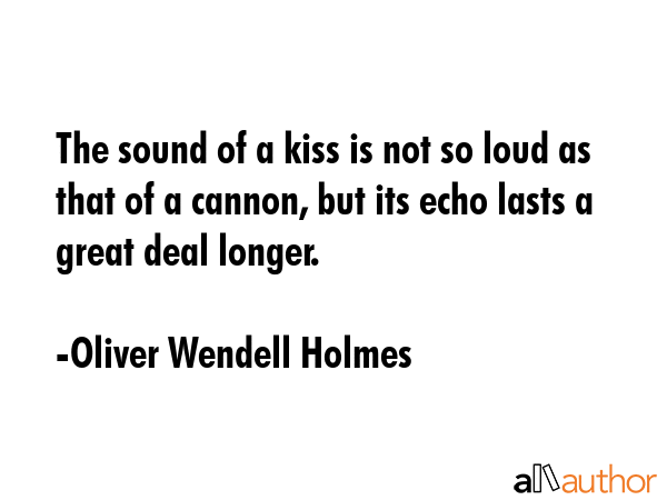 The sound of a kiss is not so loud as that of a cannon, but its echo lasts a great deal longer. - Oliver Wendell Holmes Quote GIF