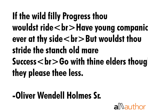 If the wild filly Progress thou wouldst rideHave young companions ever at thy sideBut wouldst thou... - Oliver Wendell Holmes Sr. Quote GIF