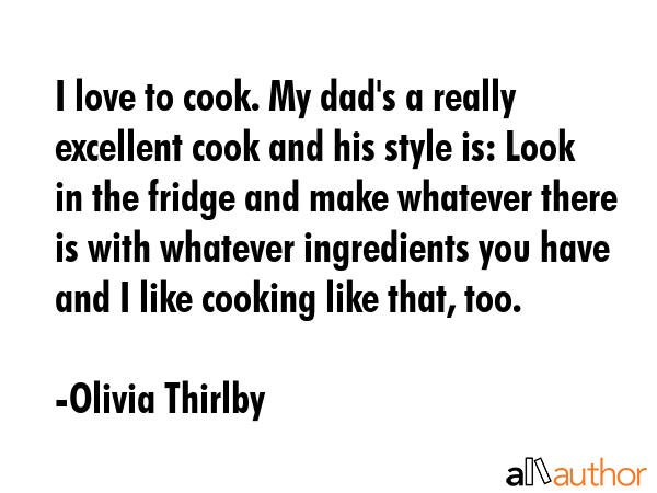 I love to cook. My dad\