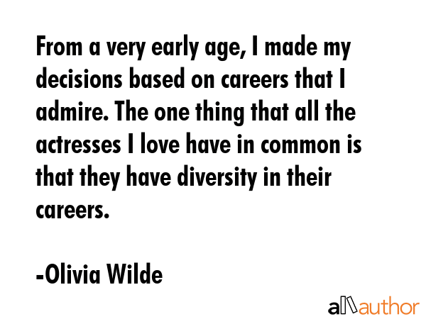 From a very early age, I made my decisions based on careers that I admire. The one thing that all... - Olivia Wilde Quote GIF