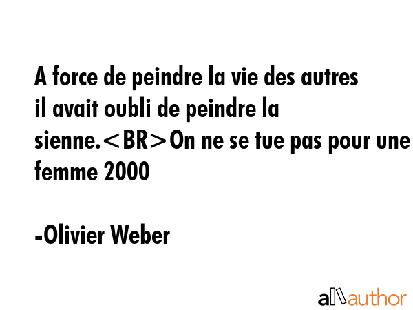 A force de peindre la vie des autres il avait oubli de peindre la sienne.On ne se tue pas pour une... - Olivier Weber Quote GIF