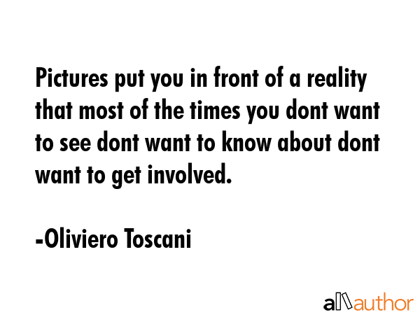 Pictures put you in front of a reality that most of the times you dont want to see dont want to... - Oliviero Toscani Quote GIF