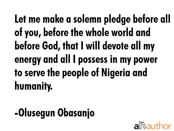 Let me make a solemn pledge before all of you, before the whole world and before God, that I will... - Olusegun Obasanjo Quote GIF