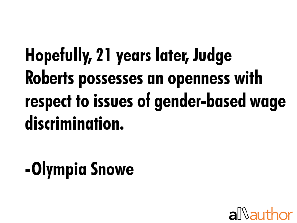 Hopefully, 21 years later, Judge Roberts possesses an openness with respect to issues of... - Olympia Snowe Quote GIF