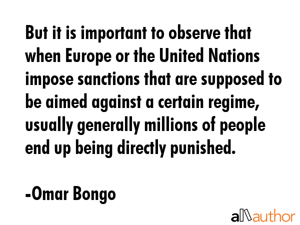 But it is important to observe that when Europe or the United Nations impose sanctions that are... - Omar Bongo Quote GIF