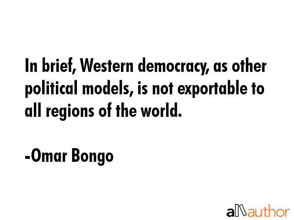In brief, Western democracy, as other political models, is not exportable to all regions of the... - Omar Bongo Quote GIF