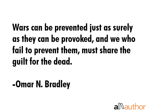Wars can be prevented just as surely as they can be provoked, and we who fail to prevent them, must... - Omar N. Bradley Quote GIF