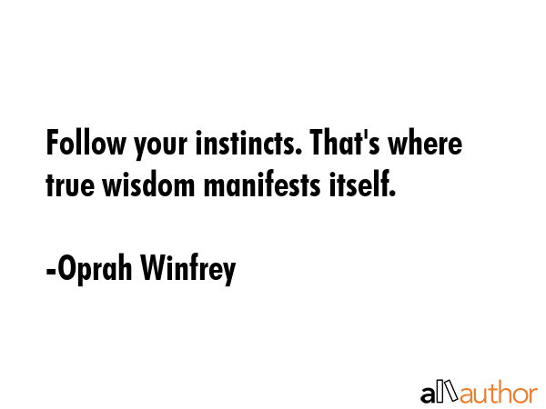 Follow your instincts. That\'s where true wisdom manifests itself. - Oprah Winfrey Quote