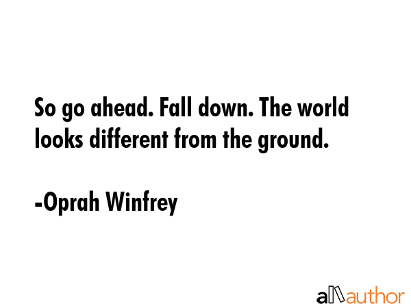 So go ahead. Fall down. The world looks different from the ground. - Oprah Winfrey Quote GIF