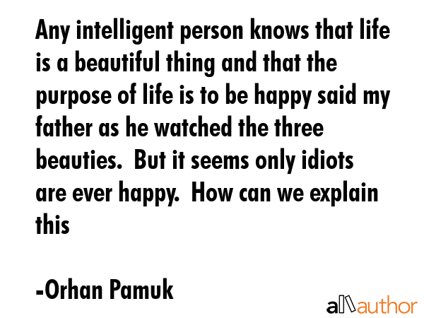 Any intelligent person knows that life is a beautiful thing and that the purpose of life is to be... - Orhan Pamuk Quote GIF