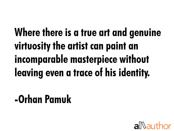 Where there is a true art and genuine virtuosity the artist can paint an incomparable masterpiece... - Orhan Pamuk Quote GIF
