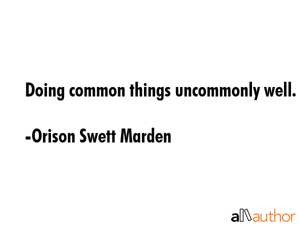 Doing common things uncommonly well. - Orison Swett Marden Quote GIF