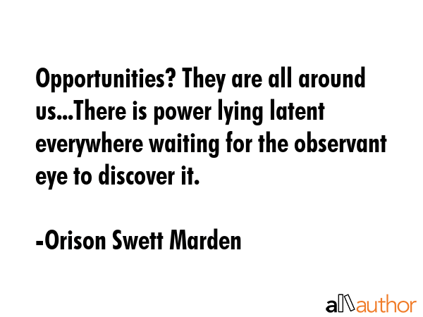 Opportunities? They are all around us...There is power lying latent everywhere waiting for the... - Orison Swett Marden Quote GIF