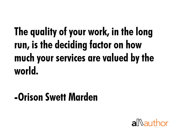 The quality of your work, in the long run, is the deciding factor on how much your services are... - Orison Swett Marden Quote GIF