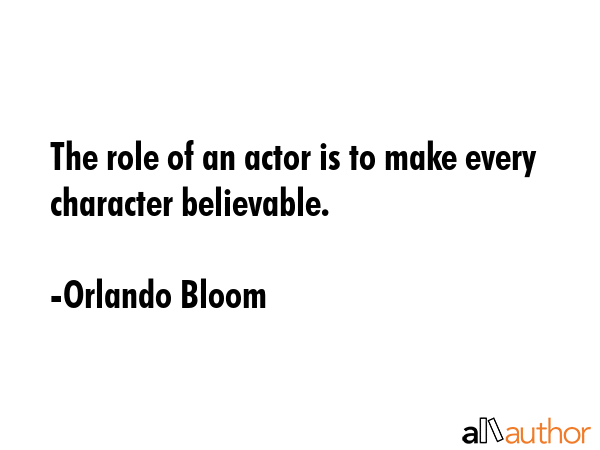 The role of an actor is to make every character believable. - Orlando Bloom Quote