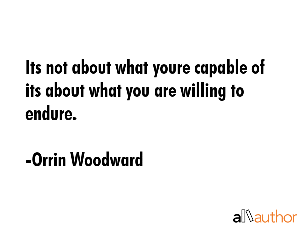 Its not about what youre capable of its about what you are willing to endure. - Orrin Woodward Quote GIF