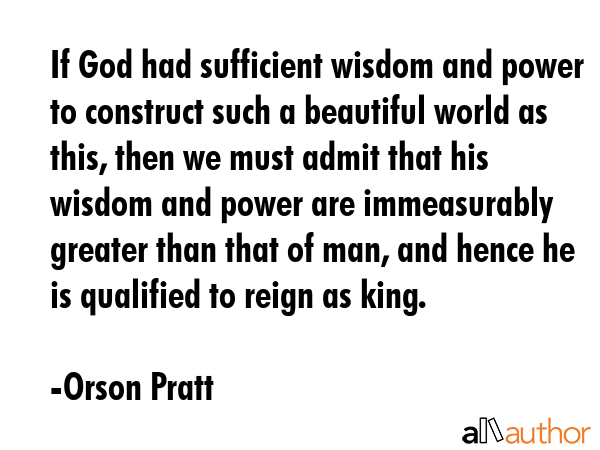 If God had sufficient wisdom and power to construct such a beautiful world as this, then we must... - Orson Pratt Quote GIF