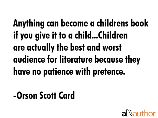 Anything can become a childrens book if you give it to a child...Children are actually the best and... - Orson Scott Card Quote GIF