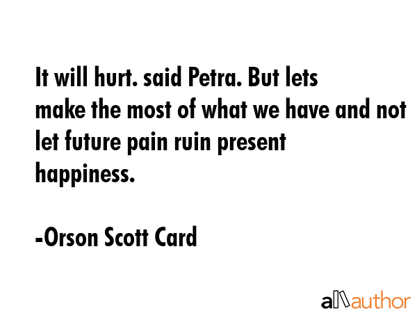 It will hurt. said Petra. But lets make the most of what we have and not let future pain ruin... - Orson Scott Card Quote GIF