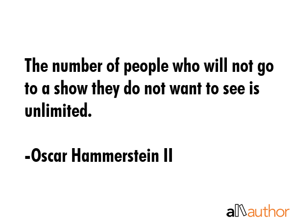 The number of people who will not go to a show they do not want to see is unlimited. - Oscar Hammerstein II Quote GIF