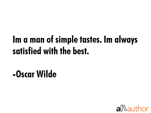 Im a man of simple tastes. Im always satisfied with the best. - Oscar Wilde Quote GIF
