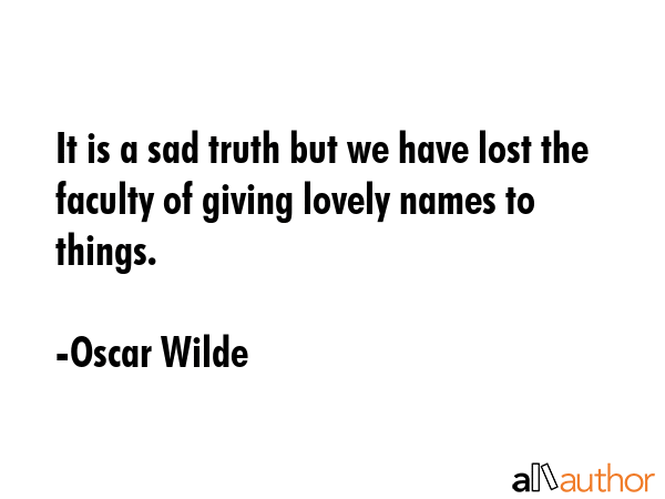 It is a sad truth but we have lost the faculty of giving lovely names to things. - Oscar Wilde Quote GIF