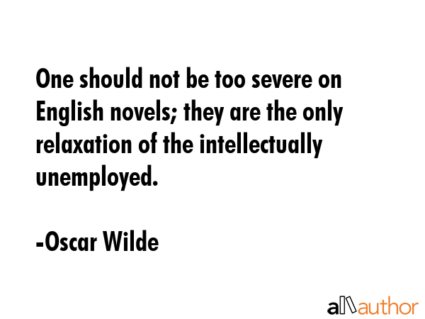 One should not be too severe on English novels; they are the only relaxation of the intellectually... - Oscar Wilde Quote GIF