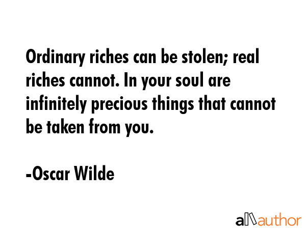 Ordinary riches can be stolen; real riches cannot. In your soul are infinitely precious things that... - Oscar Wilde Quote GIF