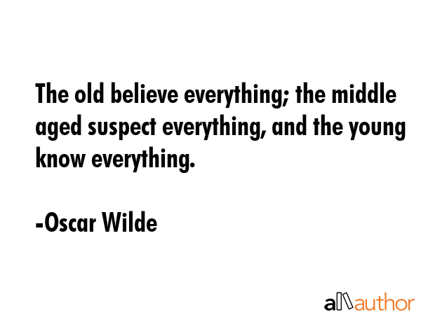 The old believe everything; the middle aged suspect everything, and the young know everything. - Oscar Wilde Quote GIF