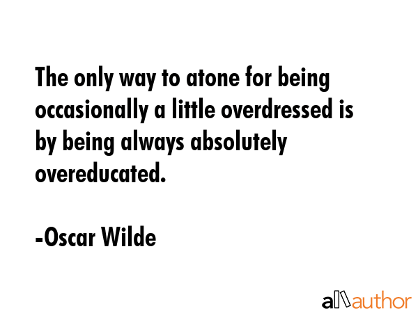 The only way to atone for being occasionally a little overdressed is by being always absolutely... - Oscar Wilde Quote GIF