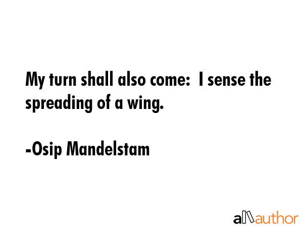 My turn shall also come:  I sense the spreading of a wing. - Osip Mandelstam Quote GIF