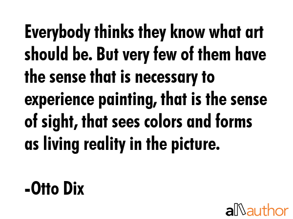 Everybody thinks they know what art should be. But very few of them have the sense that is... - Otto Dix Quote GIF