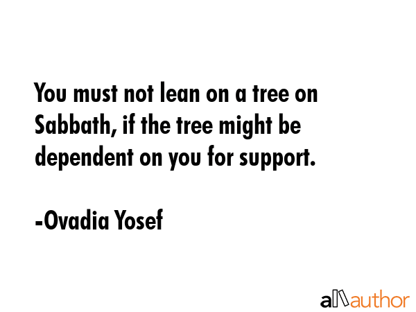 You must not lean on a tree on Sabbath, if the tree might be dependent on you for support. - Ovadia Yosef Quote GIF