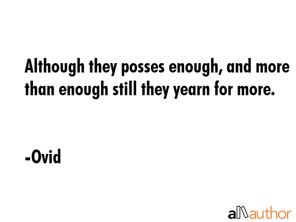 Although they posses enough, and more than enough still they yearn for more. - Ovid Quote GIF