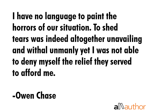 I have no language to paint the horrors of our situation. To shed tears was indeed altogether... - Owen Chase Quote GIF