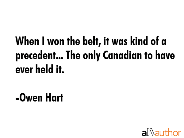 When I won the belt, it was kind of a precedent... The only Canadian to have ever held it. - Owen Hart Quote GIF