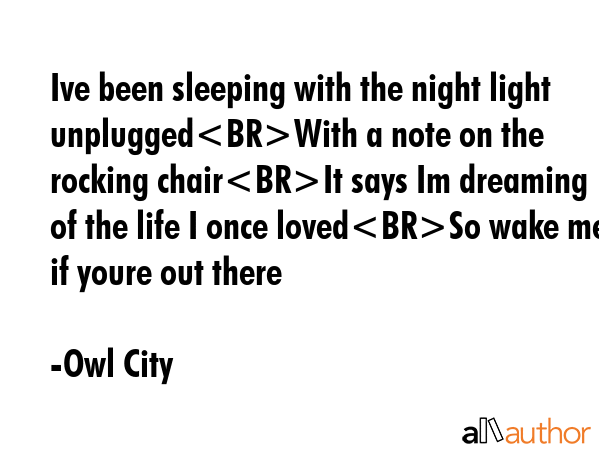 Ive been sleeping with the night light unpluggedWith a note on the rocking chairIt says Im dreaming... - Owl City Quote GIF