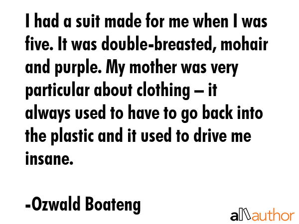 I had a suit made for me when I was five. It was double-breasted, mohair and purple. My mother was... - Ozwald Boateng Quote GIF
