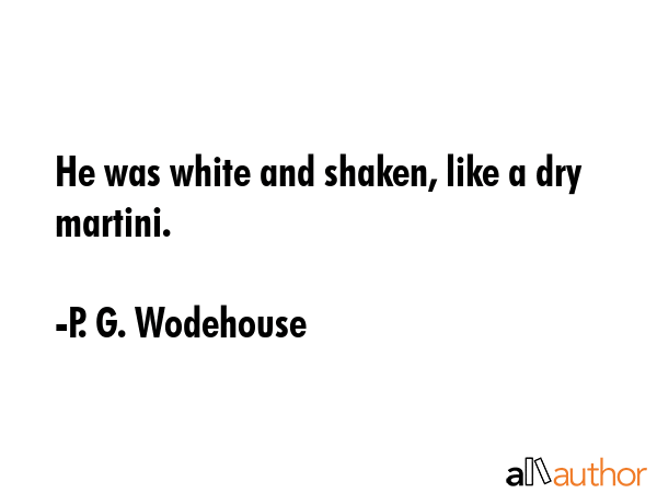 He was white and shaken, like a dry martini. - P. G. Wodehouse Quote GIF