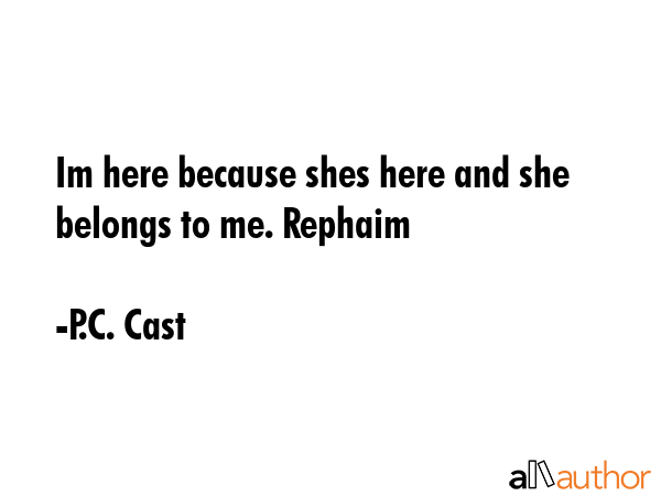 Im here because shes here and she belongs to me. Rephaim - P.C. Cast Quote GIF