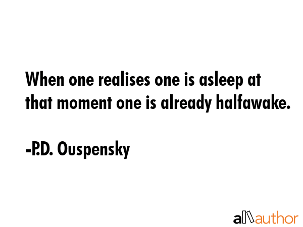 When one realises one is asleep at that moment one is already halfawake. - P.D. Ouspensky Quote GIF